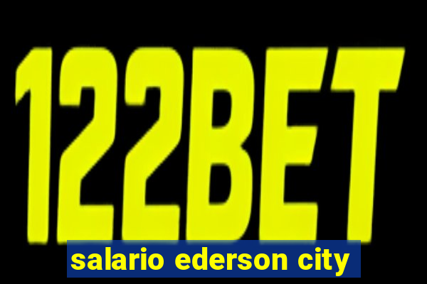 salario ederson city